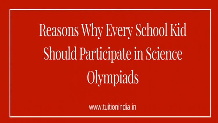 Reasons Why Every School Kid Should Participate in Science Olympiads Reasons Why Every School Kid Should Participate in Science Olympiads