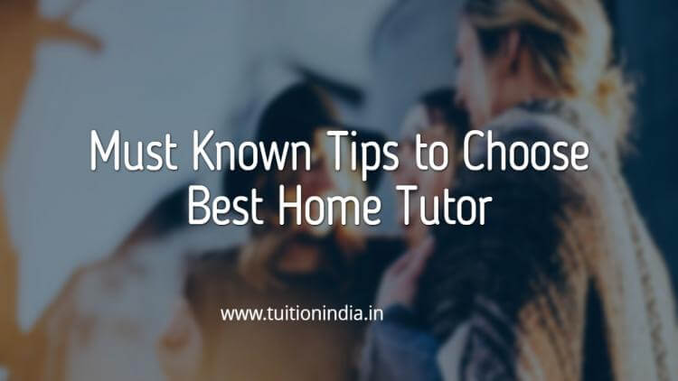 Must Known Tips to Choose Best Home Tutor. Must Known Tips to Choose Best Home Tutor.