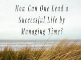 How Can One Lead a Successful Life by Managing Time?